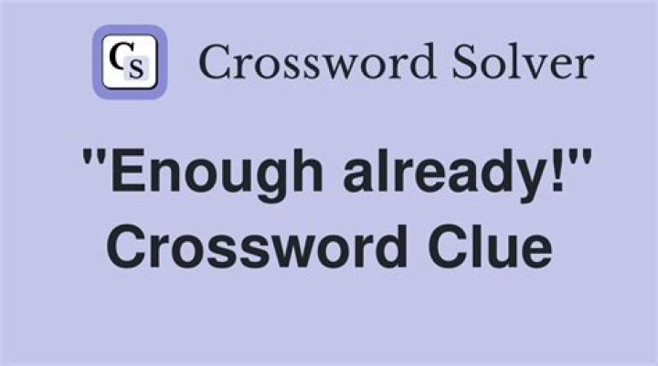 Unleash The Power Of "Enough Already Crossword": Discoveries And Insights